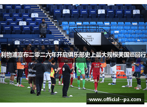 利物浦宣布二零二六年开启俱乐部史上最大规模美国巡回行 利物浦宣布二零二六年开启俱乐部史上最大规模美国巡回行