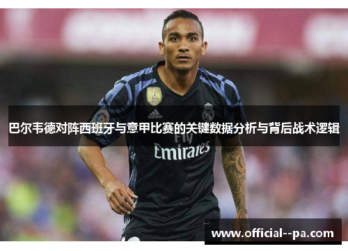 巴尔韦德对阵西班牙与意甲比赛的关键数据分析与背后战术逻辑