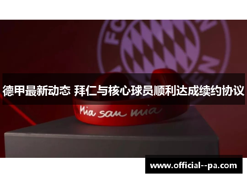 德甲最新动态 拜仁与核心球员顺利达成续约协议