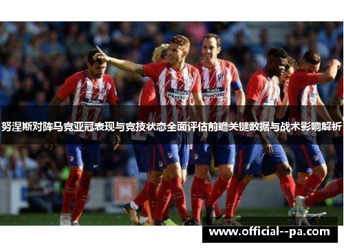 努涅斯对阵马竞亚冠表现与竞技状态全面评估前瞻关键数据与战术影响解析